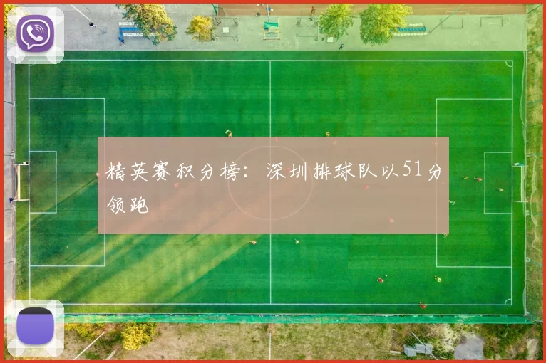 精英赛积分榜：深圳排球队以51分领跑