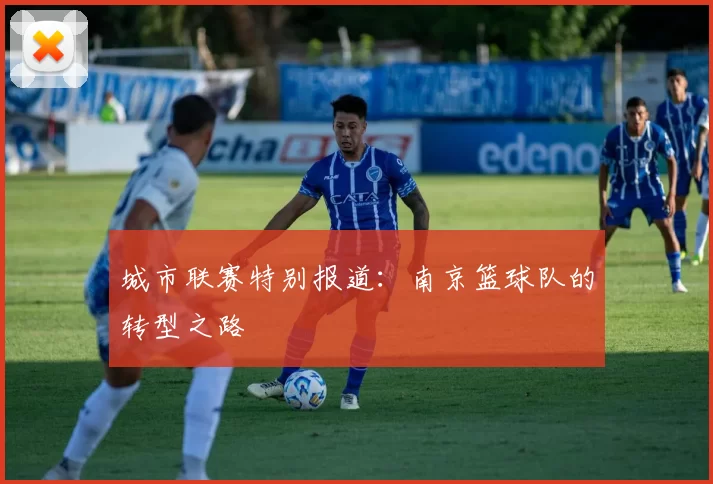 城市联赛特别报道：南京篮球队的转型之路