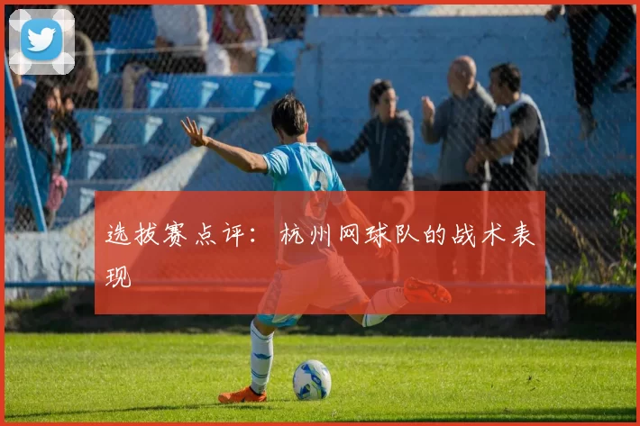选拔赛点评：杭州网球队的战术表现